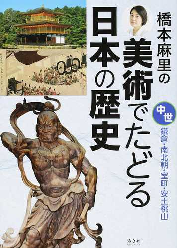 橋本麻里の美術でたどる日本の歴史 中世 鎌倉 南北朝 室町 安土桃山の通販 橋本 麻里 紙の本 Honto本の通販ストア