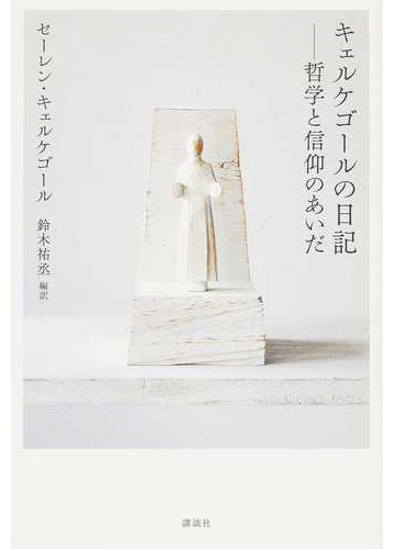 キェルケゴールの日記 哲学と信仰のあいだの通販 セーレン キェルケゴール 鈴木 祐丞 紙の本 Honto本の通販ストア