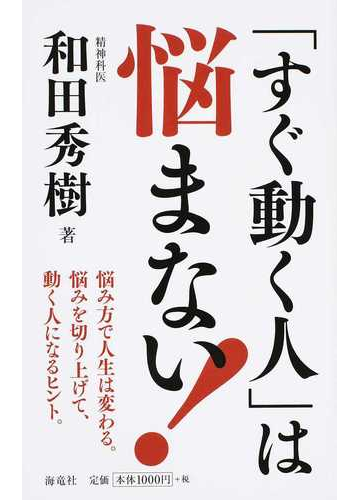 すぐ動く人 は悩まない 悩み方で人生は変わる 悩みを切り上げて 動く人になるヒント の通販 和田 秀樹 紙の本 Honto本の通販ストア