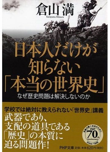 日本人だけが知らない 本当の世界史 なぜ歴史問題は解決しないのかの通販 倉山 満 Php文庫 紙の本 Honto本の通販ストア