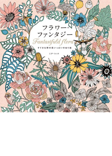 フラワー ファンタジー すてきな野の花いっぱいのぬり絵の通販 ニナ レット 枇谷 玲子 紙の本 Honto本の通販ストア