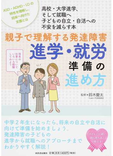 親子で理解する発達障害進学 就労準備の進め方 高校 大学進学 そして就職へ子どもの自立 自活への不安を減らす本 ａｓｄ ａｄｈｄ ｌｄの特性を理解し 将来へ向けた支援とはの通販 鈴木 慶太 紙の本 Honto本の通販ストア