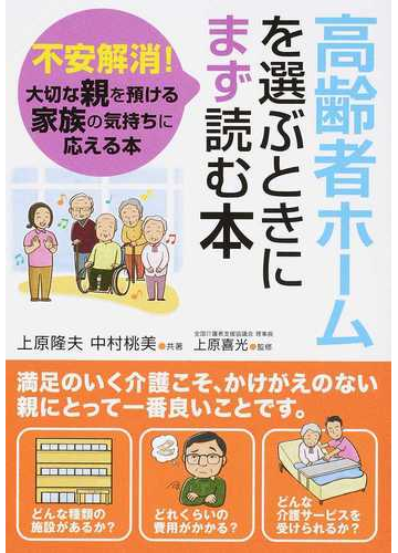 高齢者ホームを選ぶときにまず読む本 不安解消 大切な親を預ける家族の気持ちに応える本の通販 上原 隆夫 中村 桃美 紙の本 Honto本の通販ストア