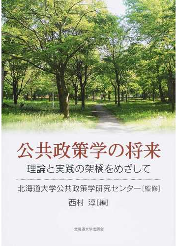 公共政策学の将来 理論と実践の架橋をめざしての通販 北海道大学公共政策学研究センター 西村 淳 紙の本 Honto本の通販ストア