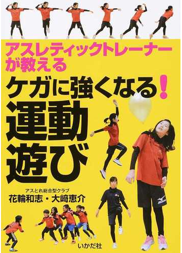 アスレティックトレーナーが教えるケガに強くなる 運動遊びの通販 花輪 和志 大崎 恵介 紙の本 Honto本の通販ストア