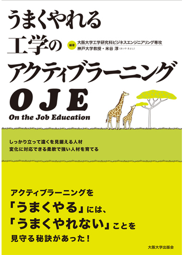 うまくやれる工学のアクティブラーニングｏｊｅ しっかり立って遠くを見据える人材 変化に対応できる柔軟で強い人材を育てるの通販 大阪大学工学研究科ビジネスエンジニアリング専攻 米谷 淳 紙の本 Honto本の通販ストア