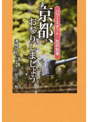 京都 お参りしましょう パワースポット 花の社寺の通販 溝縁 ひろし 足立 裕 紙の本 Honto本の通販ストア