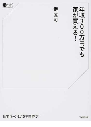 年収３００万円でも家が買える 住宅ローンは１０年完済で の通販 榊 淳司 紙の本 Honto本の通販ストア