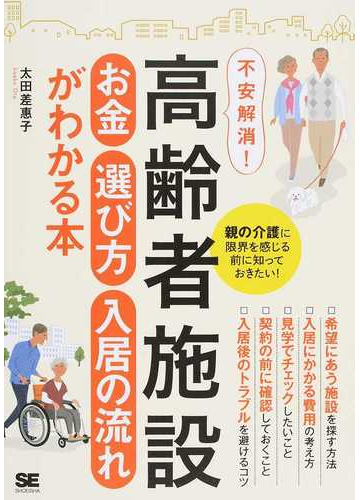 高齢者施設お金 選び方 入居の流れがわかる本 不安解消 親の介護に限界を感じる前に知っておきたい の通販 太田差惠子 紙の本 Honto本 の通販ストア