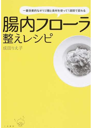 腸内フローラ整えレシピ 一番効果的なオリゴ糖と食材を使って１週間で変わるの通販 成田 りえ子 紙の本 Honto本の通販ストア