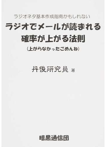 ラジオでメールが読まれる確率が上がる法則 ラジオネタ基本作成指南かもしれない 上がらなかったごめんねの通販 丹後研究員 紙の本 Honto本の通販ストア