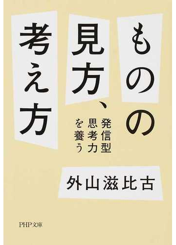 ものの見方 考え方 発信型思考力を養うの通販 外山 滋比古 Php文庫 紙の本 Honto本の通販ストア ものの見方 考え方 発信型思考力を養うの通販 外山 滋比古 Php文庫 紙の本 Honto本の通販ストア
