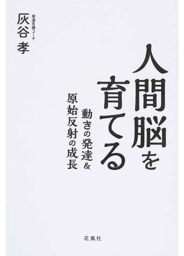 人間脳を育てる 動きの発達 原始反射の成長の通販 灰谷 孝 紙の本 Honto本の通販ストア