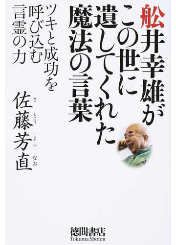 舩井幸雄がこの世に遺してくれた魔法の言葉 ツキと成功を呼び込む言霊の力の通販 佐藤芳直 紙の本 Honto本の通販ストア