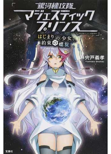 銀河機攻隊マジェスティックプリンス はじまりの少女 約束の螺旋の通販 宍戸 義孝 紙の本 Honto本の通販ストア