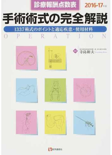 手術術式の完全解説 診療報酬点数表 １３３７術式のポイントと適応疾患 使用材料 ２０１６ １７年版の通販 寺島 裕夫 紙の本 Honto本の通販ストア