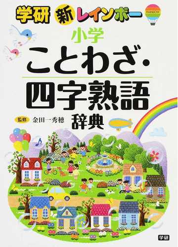 学研新レインボー小学ことわざ 四字熟語辞典の通販 金田一 秀穂 紙の本 Honto本の通販ストア