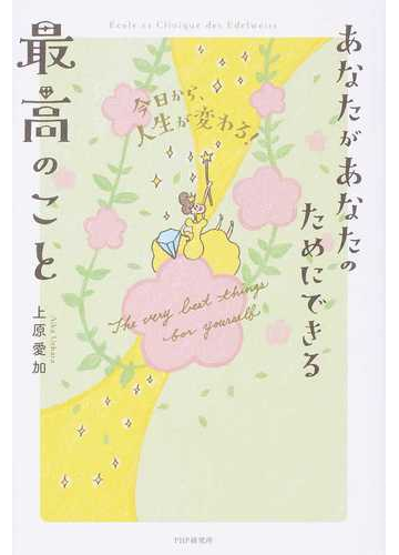 あなたがあなたのためにできる最高のこと 今日から 人生が変わる の通販 上原 愛加 紙の本 Honto本の通販ストア