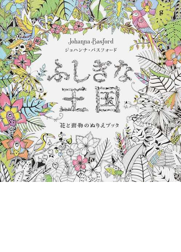 ふしぎな王国 花と動物のぬりえブックの通販 ジョハンナ バスフォード 西本 かおる 紙の本 Honto本の通販ストア