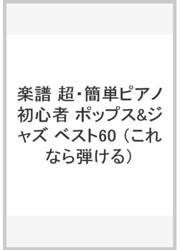 楽譜 超 簡単ピアノ初心者 ポップス ジャズ ベスト60の通販 紙の本 Honto本の通販ストア