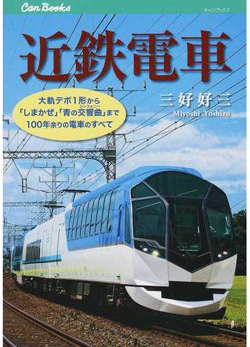 近鉄電車 大軌デボ１形から しまかぜ 青の交響曲 まで１００年余りの電車のすべての通販 三好好三 Jtbキャンブックス 紙の本 Honto本の通販ストア