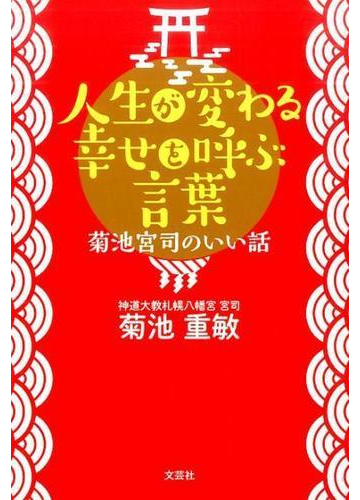 人生が変わる幸せを呼ぶ言葉 菊池宮司のいい話の通販 菊池 重敏 紙の本 Honto本の通販ストア