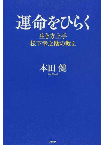 運命をひらく 生き方上手松下幸之助の教えの通販 本田健 紙の本 Honto本の通販ストア