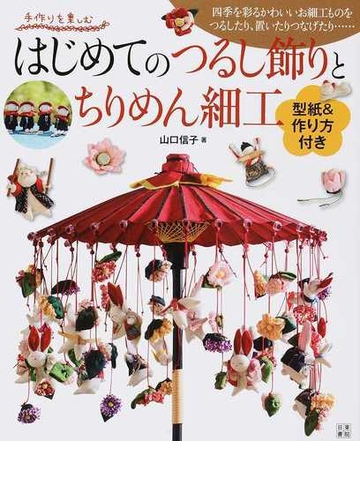 はじめてのつるし飾りとちりめん細工 四季を彩るかわいいお細工ものをつるしたり 置いたりつなげたり の通販 山口 信子 紙の本 Honto本の通販ストア