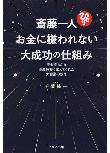 斎藤一人お金に嫌われない大成功の仕組み 借金持ちからお金持ちに変えてくれた大富豪の教えの通販 千葉 純一 紙の本 Honto本の通販ストア