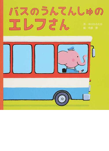 バスのうんてんしゅのエレフさんの通販 中川ひろたか 市原淳 講談社の創作絵本 紙の本 Honto本の通販ストア