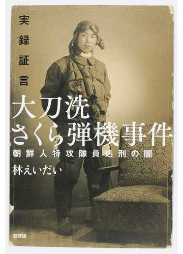 実録証言大刀洗さくら弾機事件 朝鮮人特攻隊員処刑の闇の通販 林 えいだい 紙の本 Honto本の通販ストア