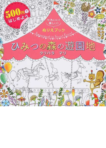 ひみつの森の遊園地 かわいい 楽しい ぬりえブック ５００円ではじめようの通販 クリハラ マリ 紙の本 Honto本の通販ストア