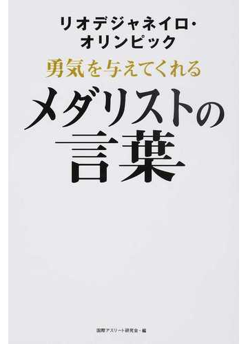 リオデジャネイロ オリンピック勇気を与えてくれるメダリストの言葉の通販 国際アスリート研究会 紙の本 Honto本の通販ストア