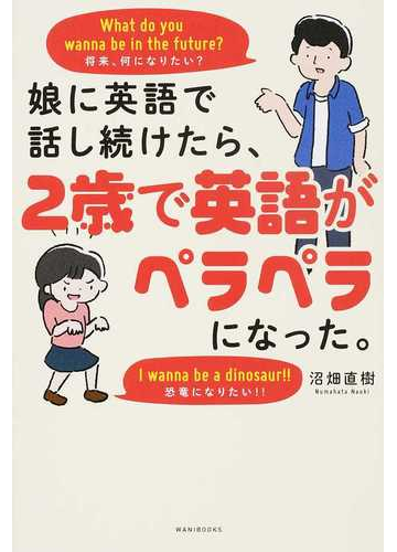 娘に英語で話し続けたら ２歳で英語がペラペラになった の通販 沼畑直樹 紙の本 Honto本の通販ストア