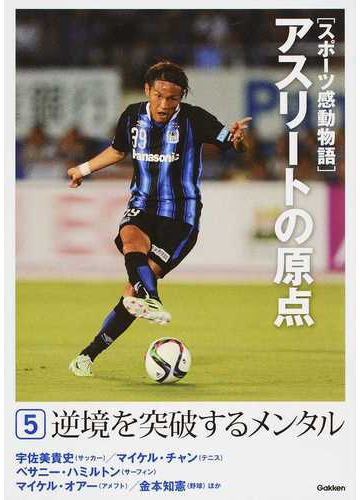スポーツ感動物語 アスリートの原点 ５ 逆境を突破するメンタルの通販 紙の本 Honto本の通販ストア