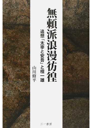 無頼派浪漫彷徨 追想 太宰と安吾 と檀一雄の通販 山川 修平 小説 Honto本の通販ストア