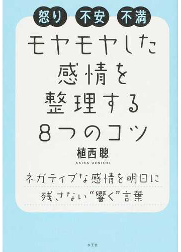 モヤモヤした感情を整理する８つのコツ 怒り不安不満 ネガティブな感情を明日に残さない 響く 言葉の通販 植西 聰 紙の本 Honto本の通販ストア
