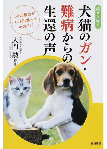続々と届く犬猫のガン 難病からの生還の声 この回復力が ペット用紫イペ の力だ の通販 大門 勲 紙の本 Honto本の通販ストア 続々と届く犬猫のガン 難病からの生還の声 この回復力が ペット用紫イペ の力だ の通販 大門 勲 紙の本 Honto本の通販ストア