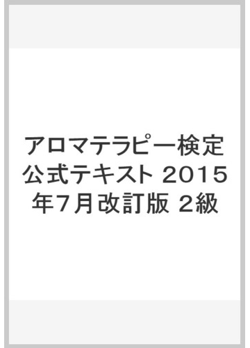 アロマテラピー検定公式テキスト ２０１５年７月改訂版 ２級の通販 亀岡 弘 藤田 成吉 紙の本 Honto本の通販ストア