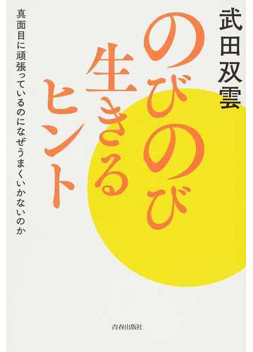 のびのび生きるヒント 真面目に頑張っているのになぜうまくいかないのかの通販 武田 双雲 紙の本 Honto本の通販ストア