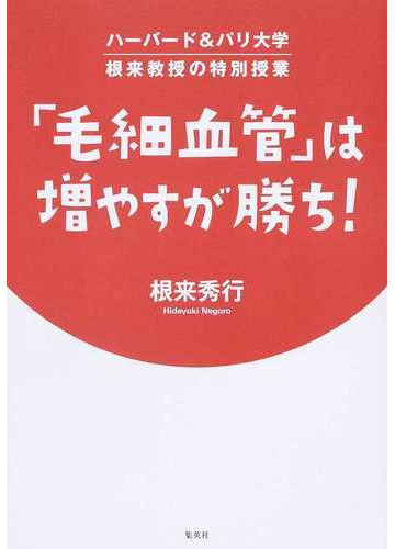 毛細血管 は増やすが勝ち ハーバード パリ大学根来教授の特別授業の通販 根来秀行 紙の本 Honto本の通販ストア