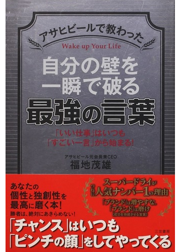 アサヒビールで教わった自分の壁を一瞬で破る最強の言葉 いい仕事 はいつも すごい一言 から始まる の通販 福地 茂雄 紙の本 Honto本の 通販ストア