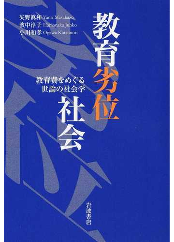 教育劣位社会 教育費をめぐる世論の社会学の通販 矢野 眞和 濱中 淳子 紙の本 Honto本の通販ストア