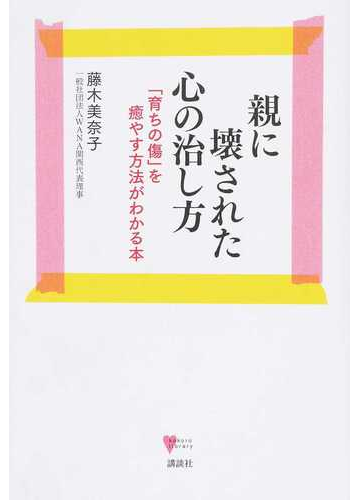 親に壊された心の治し方 育ちの傷 を癒やす方法がわかる本の通販 藤木 美奈子 こころライブラリー 紙の本 Honto本の通販ストア