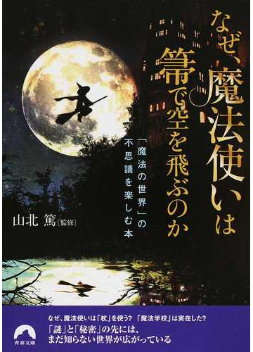 なぜ 魔法使いは箒で空を飛ぶのか 魔法の世界 の不思議を楽しむ本の通販 来栖 美憂 山北 篤 青春文庫 紙の本 Honto本の通販ストア