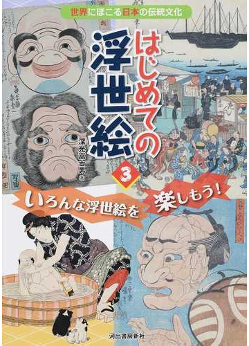 はじめての浮世絵 世界にほこる日本の伝統文化 ３ いろんな浮世絵を楽しもう の通販 深光 富士男 紙の本 Honto本の通販ストア
