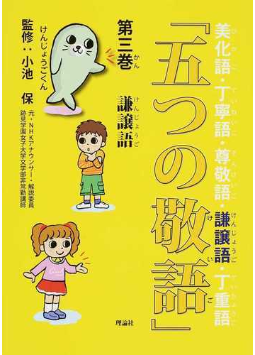 五つの敬語 美化語 丁寧語 尊敬語 謙譲語 丁重語 第３巻 謙譲語の通販 小池 保 紙の本 Honto本の通販ストア