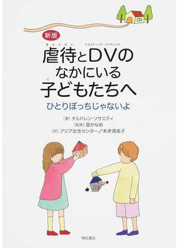 虐待とｄｖのなかにいる子どもたちへ ひとりぼっちじゃないよ 新版の通販 チルドレン ソサエティ 堤 かなめ 紙の本 Honto本の通販ストア