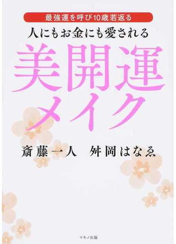 人にもお金にも愛される美開運メイク 最強運を呼び１０歳若返るの通販 斎藤 一人 舛岡 はなゑ 紙の本 Honto本の通販ストア