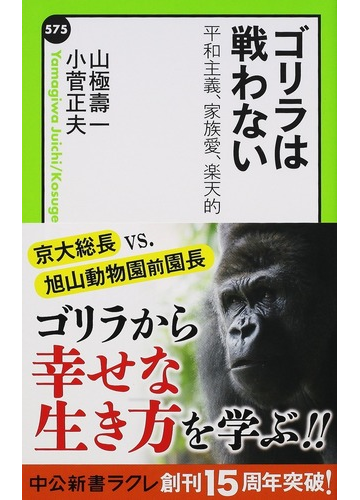 ゴリラは戦わない 平和主義 家族愛 楽天的の通販 山極 壽一 小菅 正夫 中公新書ラクレ 紙の本 Honto本の通販ストア